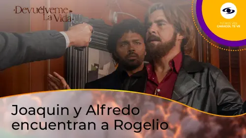Joaquín encuentra a Rogelio en Devuélveme La Vida