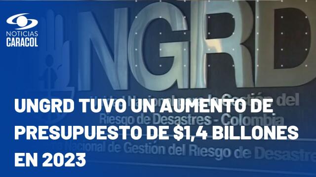 Informe revela que presupuesto de la UNGRD se cuadriplicó en 2023: ¿por qué? Informe revela que presupuesto de la UNGRD se cuadriplicó en 2023: ¿por qué?