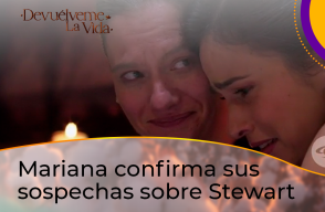 Mariana confirma sus sospechas sobre el señor Stewart en Devuélveme la Vida.