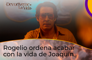 Rogelio manda a que acaben con la vida de Joaquín