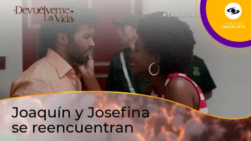 Josefina se entera de que Joaquín está vivo y tienen un emotivo reencuentro