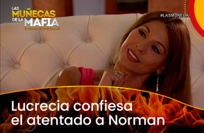 Lucrecia confiesa el atentado a Norman en Las Muñecas de la Mafia.