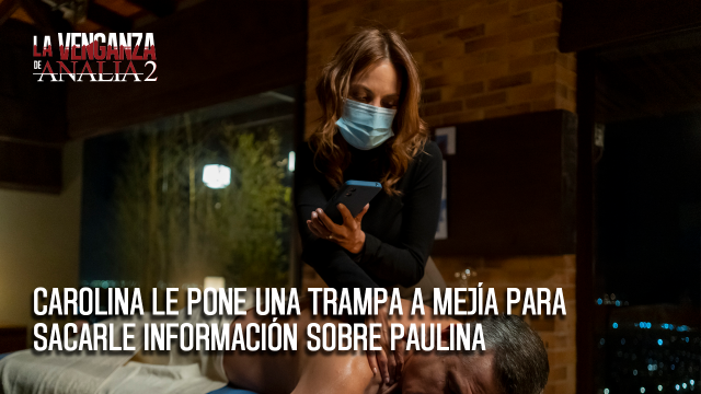 Carolina le pone una trampa a Mejía para sacarle información sobre Paulina Carolina le pone una trampa a Mejía para sacarle información sobre Paulina