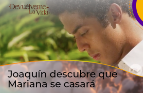Joaquín se quiebra al saber que Mariana se casará en Devuélveme la Vida.